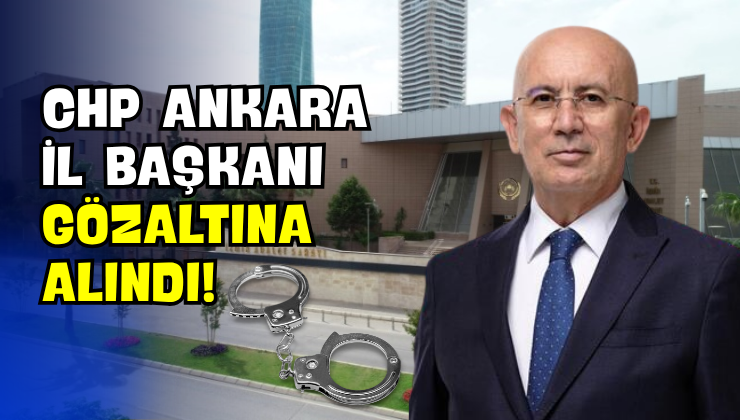 CHP Ankara İl Başkanı Gözaltına Alındı!
