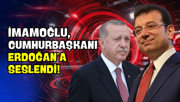İmamoğlu, Cumhurbaşkanı Erdoğan’a Seslendi!