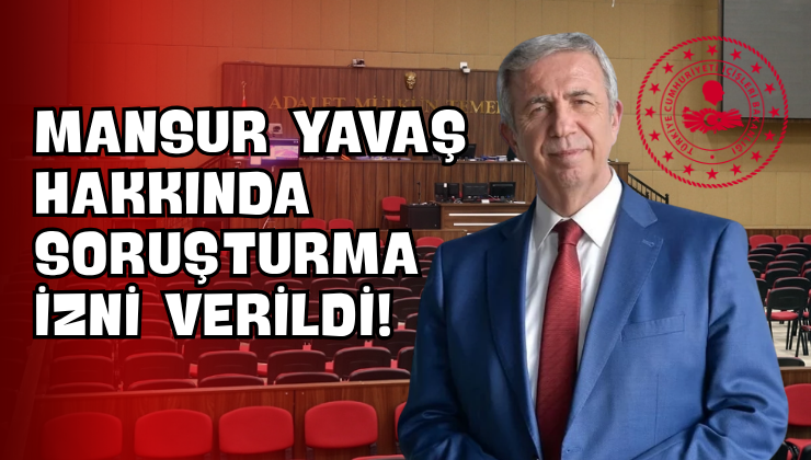 Mansur Yavaş Hakkında Soruşturma İzni Verildi!