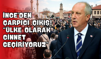 İnce’den Çarpıcı Çıkış! “Ülke Olarak Cinnet Geçiriyoruz”