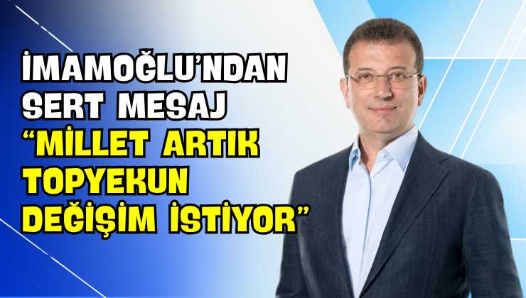 İmamoğlu’ndan Sert Mesaj “Millet Artık Topyekun Değişim İstiyor”