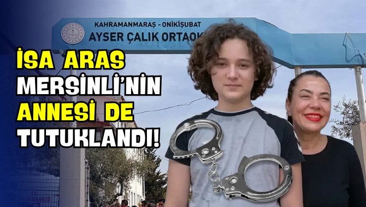 İsa Aras Mersinli’nin Annesi de Tutuklandı!