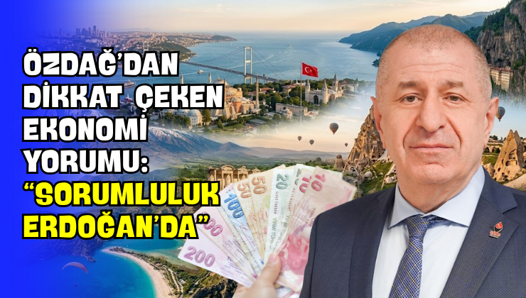 Özdağ’dan Dikkat Çeken Ekonomi Yorumu: “Sorumluluk Erdoğan’da”