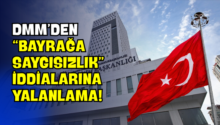 DMM’den “Bayrağa Saygısızlık” İddialarına Yalanlama!