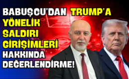 Babuşcu’dan Trump’a Yönelik Saldırı Girişimleri Hakkında Değerlendirme!