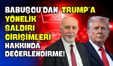 Babuşcu’dan Trump’a Yönelik Saldırı Girişimleri Hakkında Değerlendirme!