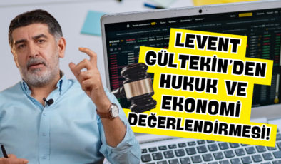 Levent Gültekin’den Hukuk Ve Ekonomi Değerlendirmesi!