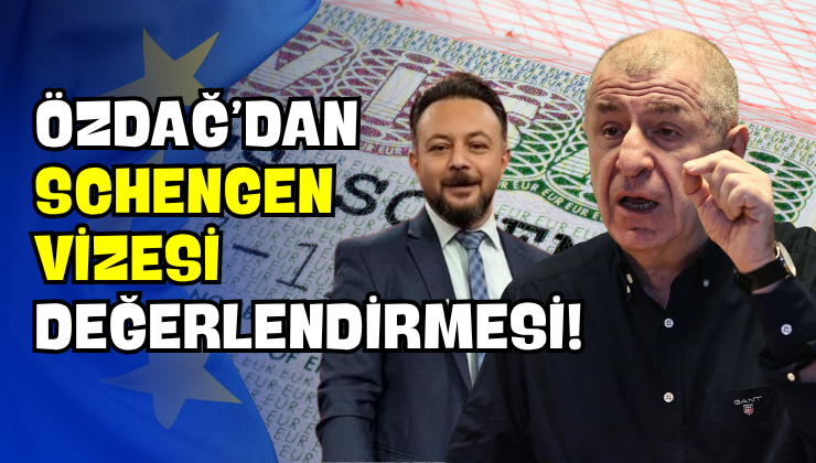 Özdağ’dan Schengen Vizesi Değerlendirmesi!
