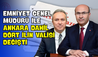 Emniyet Genel Müdürü ile Ankara Dahil Dört İlin Valisi Değişti