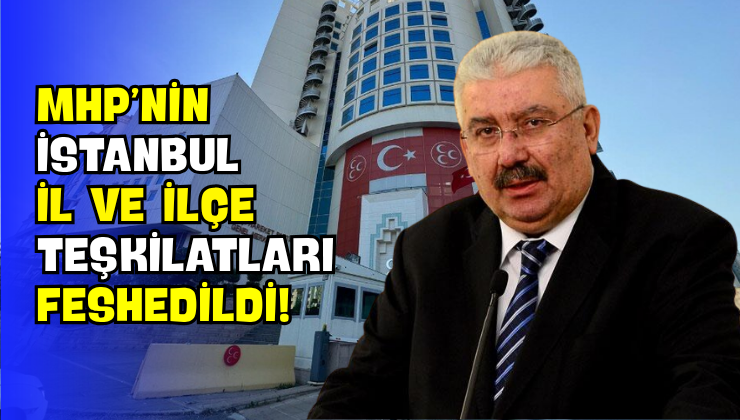 MHP’nin İstanbul İl ve İlçe Teşkilatları Feshedildi!