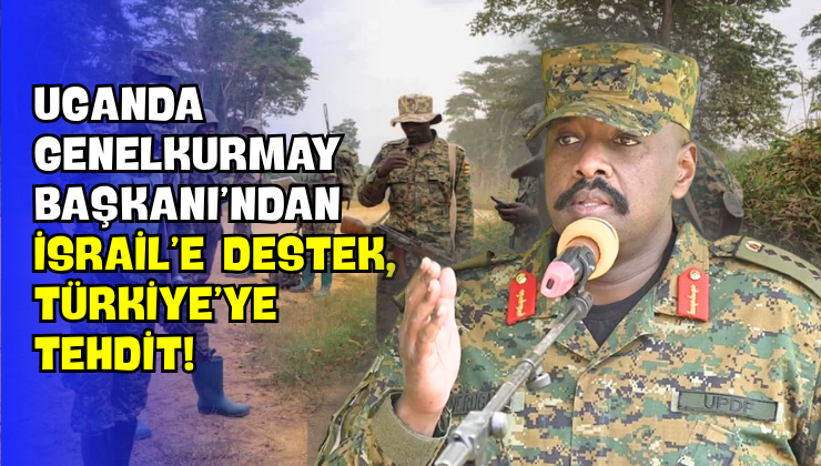 Uganda Genelkurmay Başkanı’ndan İsrail’e Destek , Türkiye’ye Tehdit!