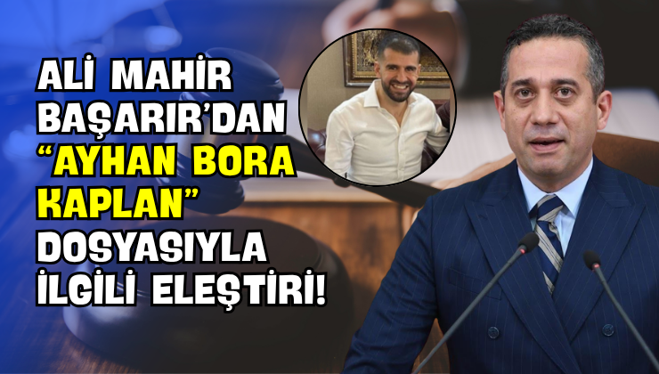 Ali Mahir Başarır’dan “Ayhan Bora Kaplan” Dosyasıyla İlgili Eleştiri!