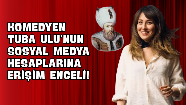Komedyen Tuba Ulu’nun Sosyal Medya Hesaplarına Erişim Engeli!