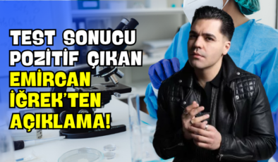 Test Sonucu Pozitif Çıkan Emircan İğrek’ten Açıklama!