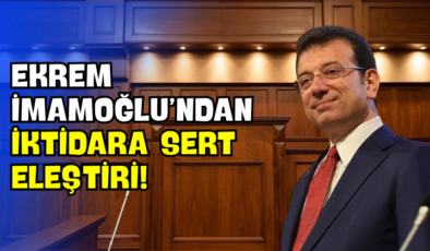 Ekrem İmamoğlu’ndan İktidara Sert Eleştiri!