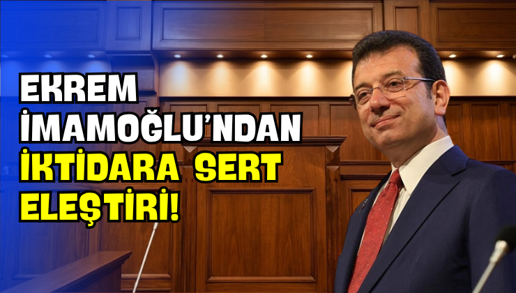 Ekrem İmamoğlu’ndan İktidara Sert Eleştiri!