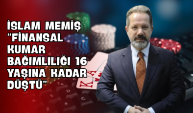 İslam Memiş “Finansal Kumar Bağımlılığı 16 Yaşına Kadar Düştü”