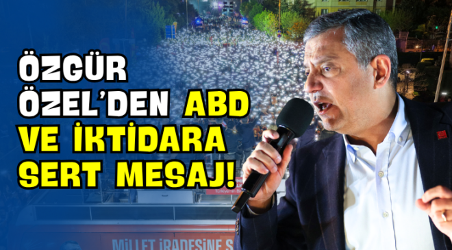 Özgür Özel’den ABD ve İktidara Sert Mesaj!