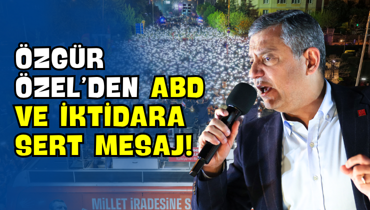 Özgür Özel’den ABD ve İktidara Sert Mesaj!