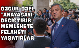 Özgür Özel “Anayasayı Değiştirir, Memlekete Felaketi Yaşatırlar”