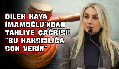 Dilek Kaya İmamoğlu’ndan Tahliye Çağrısı! “Bu Haksızlığa Son Verin”