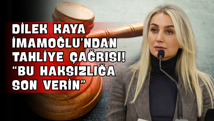 Dilek Kaya İmamoğlu’ndan Tahliye Çağrısı! “Bu Haksızlığa Son Verin”