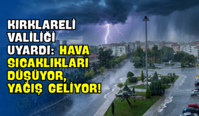 Kırklareli Valiliği Uyardı: Hava Sıcaklıkları Düşüyor, Yağış Geliyor!