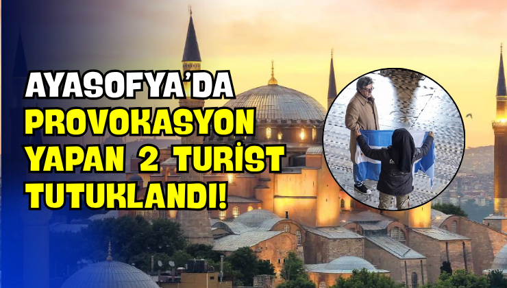 Ayasofya’da Provokasyon Yapan 2 Turist Tutuklandı!