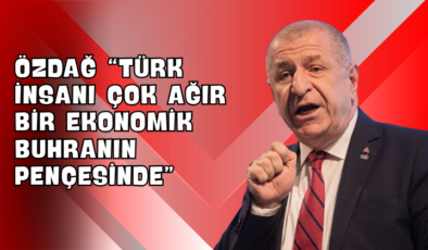 Özdağ “Türk İnsanı Çok Ağır Bir Ekonomik Buhranın Pençesinde”