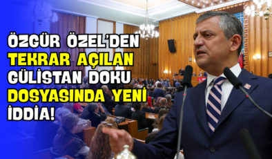 Özgür Özel’den Tekrar Açılan Gülistan Doku Dosyasında Yeni İddia!
