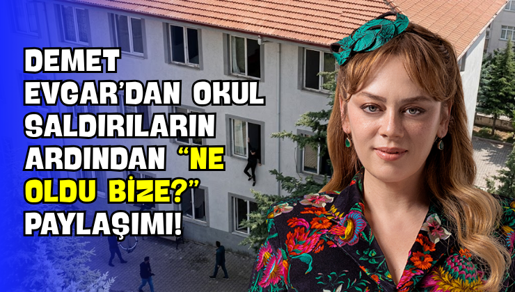 Demet Evgar’dan Okul Saldırıların Ardından “Ne Oldu Bize?” Paylaşımı!