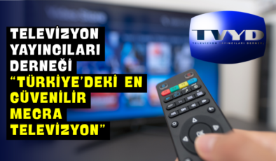Televizyon Yayıncıları Derneği “Türkiye’deki En Güvenilir Mecra Televizyon”