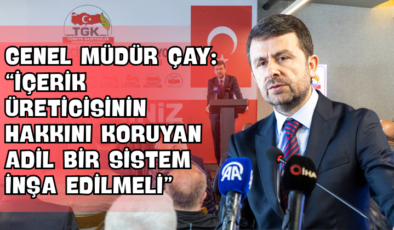 Genel Müdür Çay: “İçerik Üreticisinin Hakkını Koruyan Adil Bir Sistem İnşa Edilmeli”