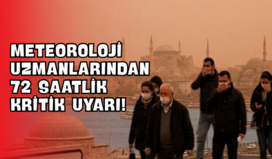 Meteoroloji Uzmanlarından 72 Saatlik Kritik Uyarı!