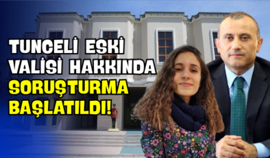 Tunceli Eski Valisi Hakkında Soruşturma Başlatıldı!