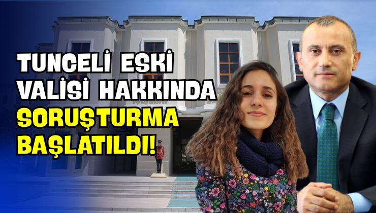 Tunceli Eski Valisi Hakkında Soruşturma Başlatıldı!