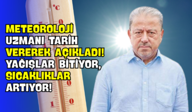 Meteoroloji Uzmanı Tarih Vererek Açıkladı! Yağışlar Bitiyor, Sıcaklıklar Artıyor!