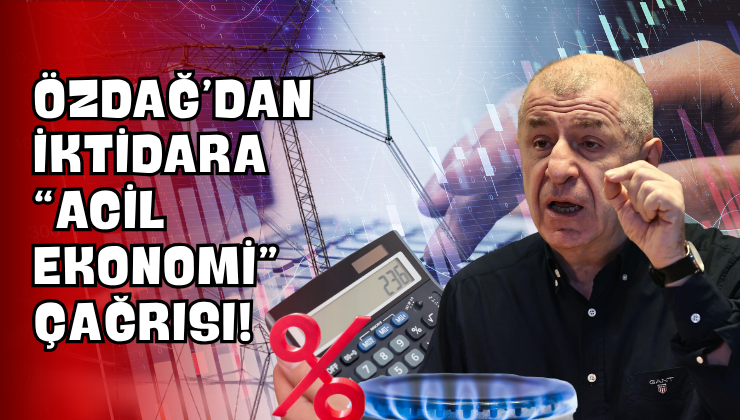 Özdağ’dan İktidara “Acil Ekonomi” Çağrısı!