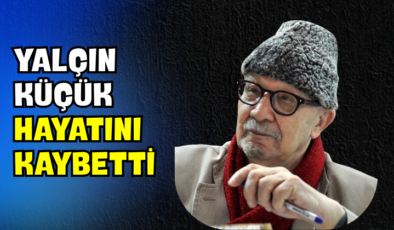 Yalçın Küçük Hayatını Kaybetti