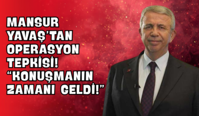 Mansur Yavaş’tan Operasyon Tepkisi! “Konuşmanın Zamanı Geldi!”