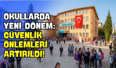 Okullarda Yeni Dönem: Güvenlik Önlemleri Artırıldı!