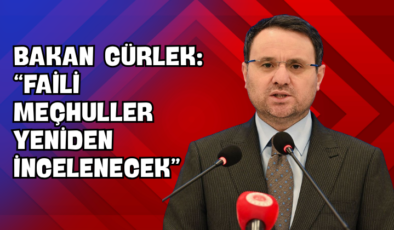 Bakan Gürlek: “Faili Meçhuller Yeniden İncelenecek”