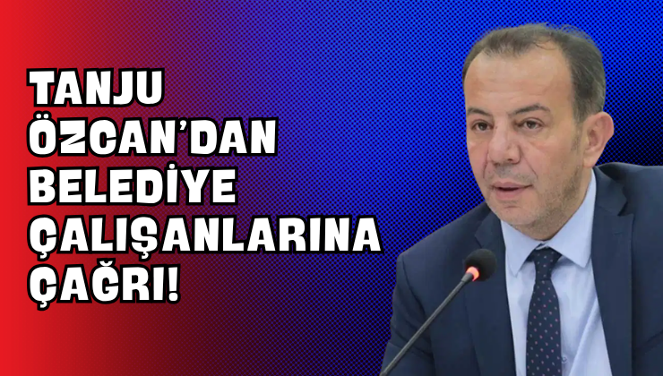 Tanju Özcan’dan Belediye Çalışanlarına Çağrı!