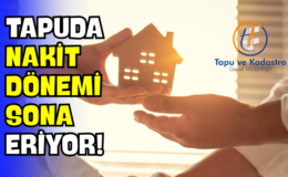 Tapuda Nakit Dönemi Sona Eriyor!