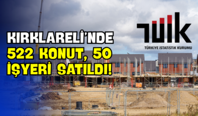 Kırklareli’nde 522 Konut, 50 İşyeri Satıldı!
