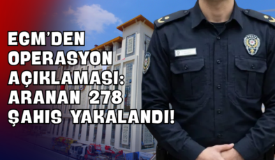 EGM’den Operasyon Açıklaması: Aranan 278 Şahıs Yakalandı!