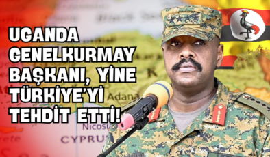 Uganda Genelkurmay Başkanı, Yine Türkiye’yi Tehdit Etti!