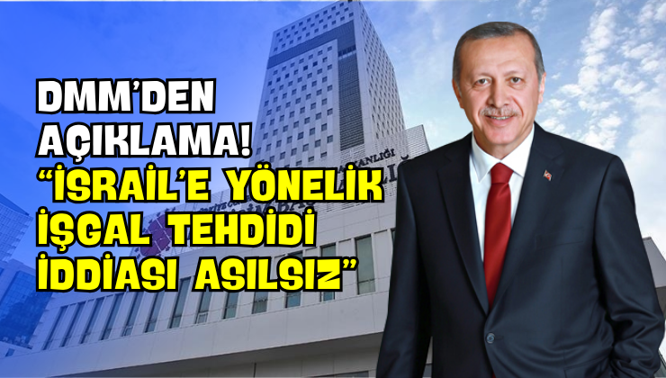 DMM’den Açıklama! “İsrail’e Yönelik İşgal Tehdidi İddiası Asılsız”