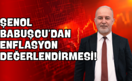 Şenol Babuşcu’dan Enflasyon Değerlendirmesi!