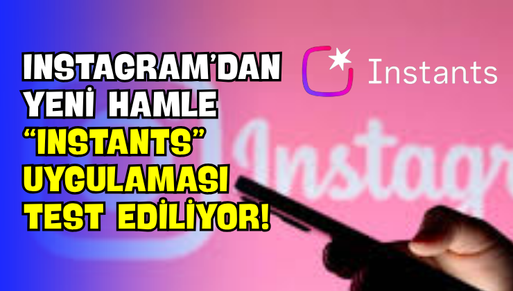 Instagram’dan Yeni Hamle “Instants” Uygulaması Test Ediliyor!
